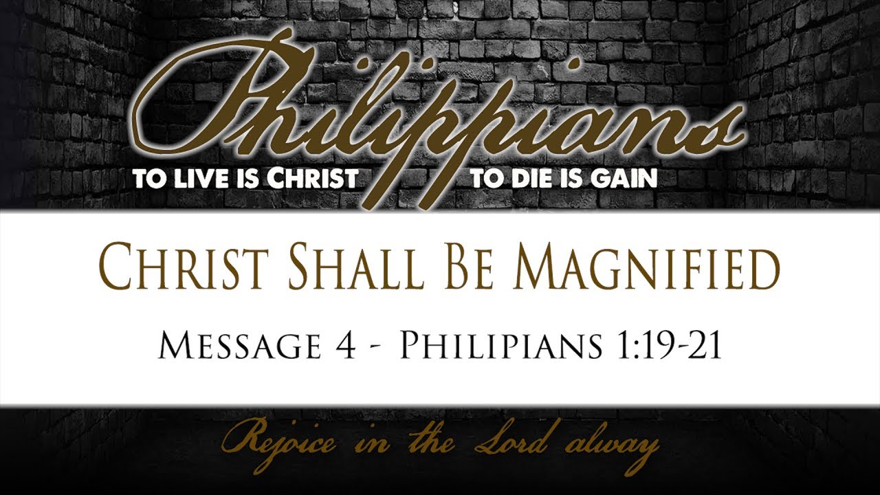 Christ Shall Be Magnified: Philippians 1:19-21