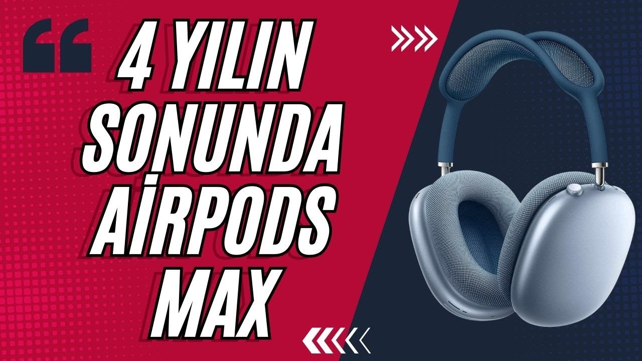 4 Yılın Sonunda AirPods Max! Kulaklık mı? Gösteriş mi?