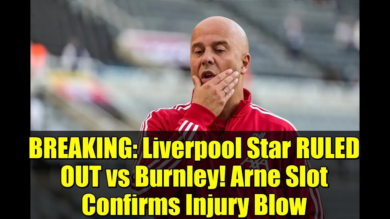 BREAKING: Liverpool Star RULED OUT vs Burnley! Arne Slot Confirms Injury Blow
