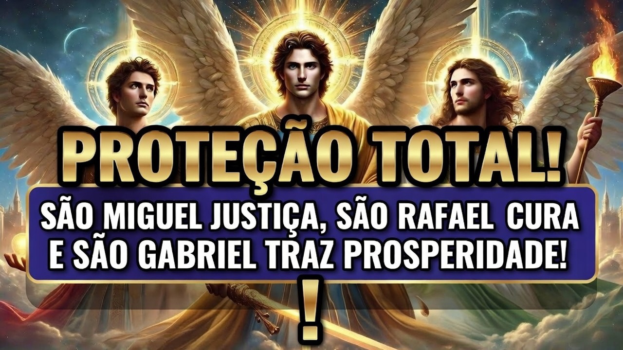 Proteção Total! São Miguel Justiça, São Rafael Cura e São Gabriel Traz Prosperidade!