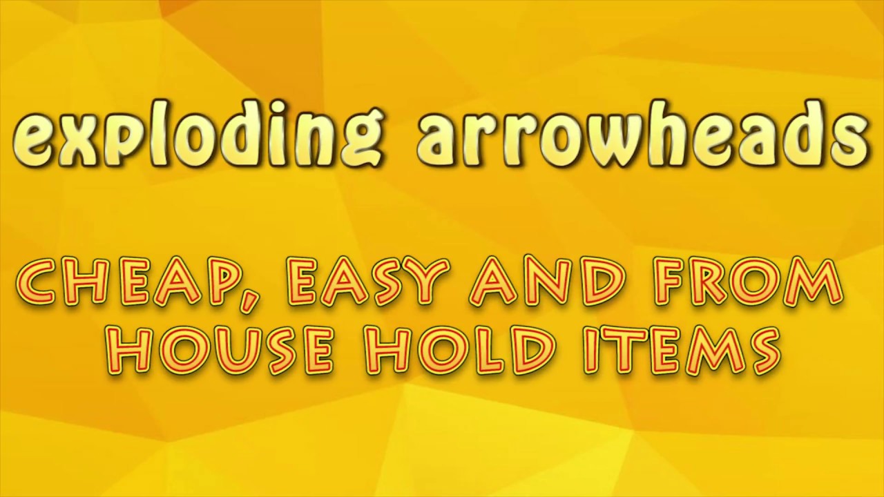how to make exploding arrow heads (from houshold items)