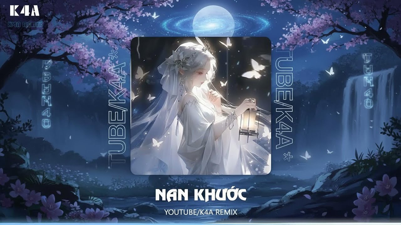 Nan Khước - K4A Remix - Nhạc Hót Remix, Nhạc Trung Remix, Nhạc hot 2025