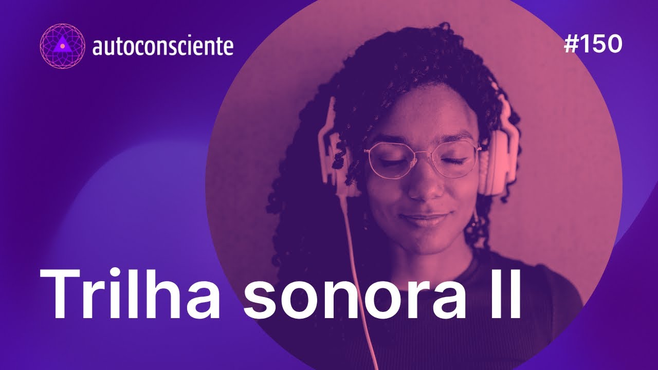 Trilha sonora II | Autoconsciente Podcast episódio 150