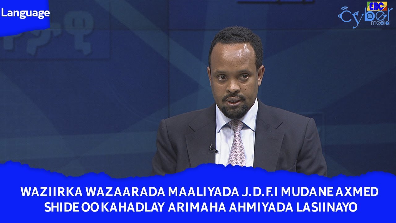 waziirka wazaarada maaliyada j.d.f.i mudane axmed shide oo kahadlay arimaha ahmiyada lasiinayo