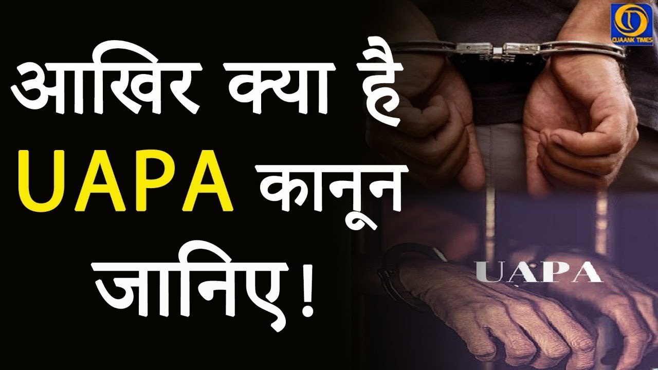 UAPA : जानिए क्या है आतंकवादी घोषित करनेवाला UAPA कानून और किस पर लगाया जाता है ? OJAANK TIMES