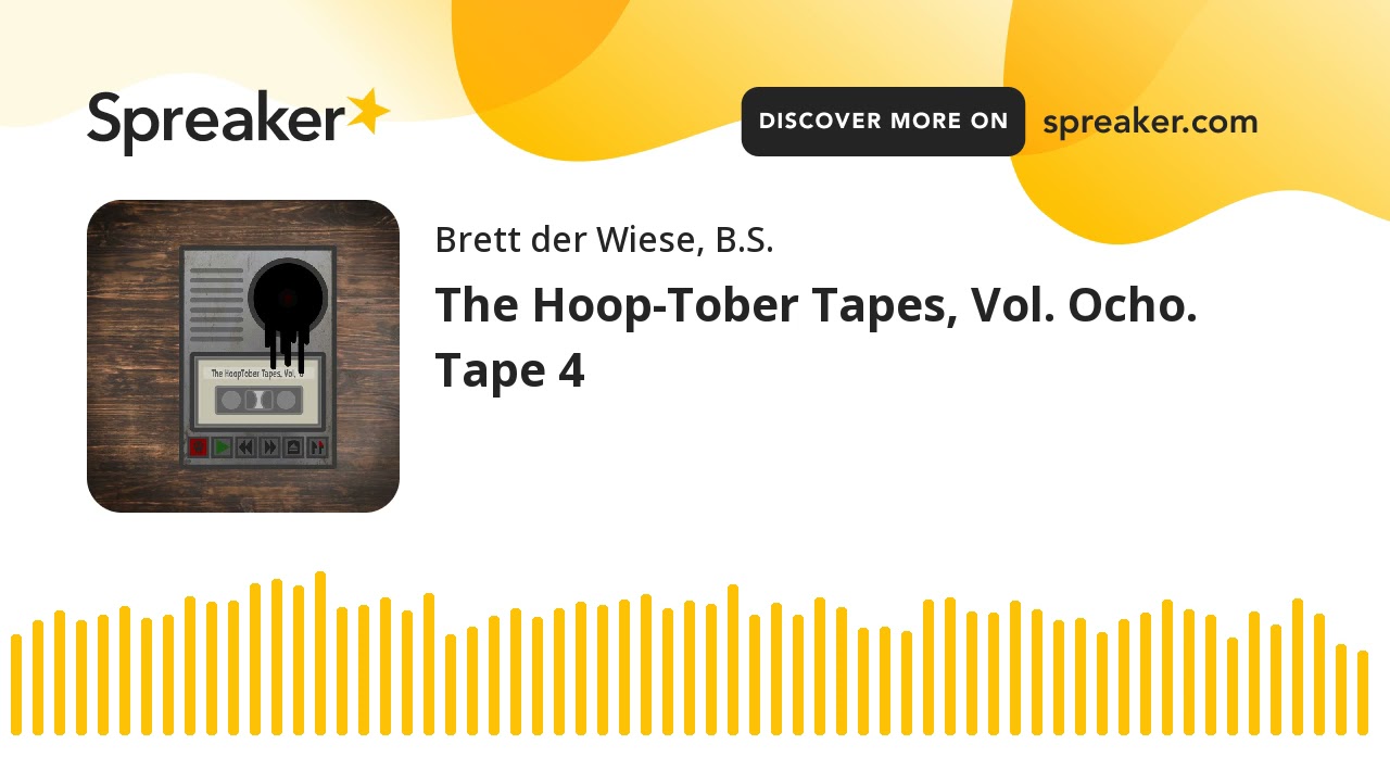 The Hoop-Tober Tapes, Vol. Ocho.  Tape 4