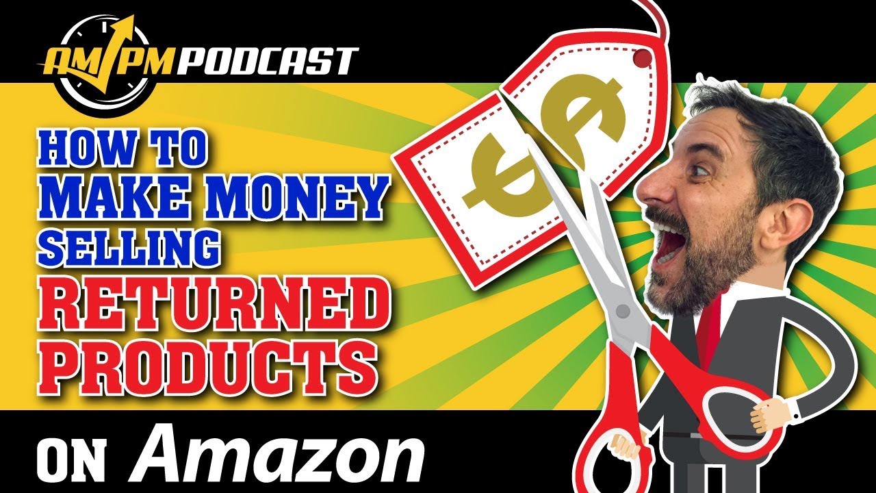 How to Make Money Selling Used or Returned Products on Amazon - AMPM PODCAST EP 160