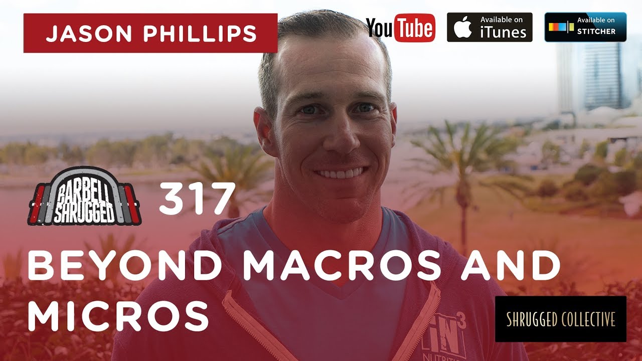 Barbell Shrugged  — Beyond Macros and Micros w/ Jason Phillips  —  317
