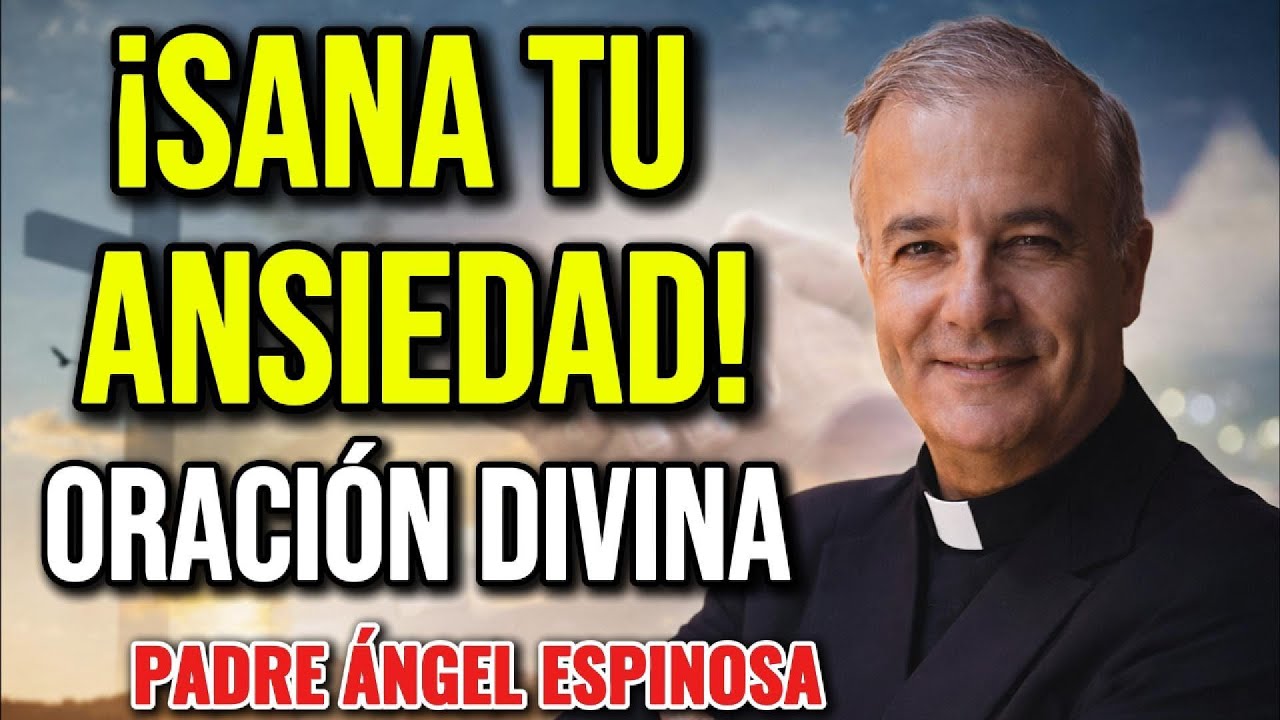 Sana tu ANSIEDAD con esta ORACIÓN Divina | Padre ÁNGEL ESPINOSA