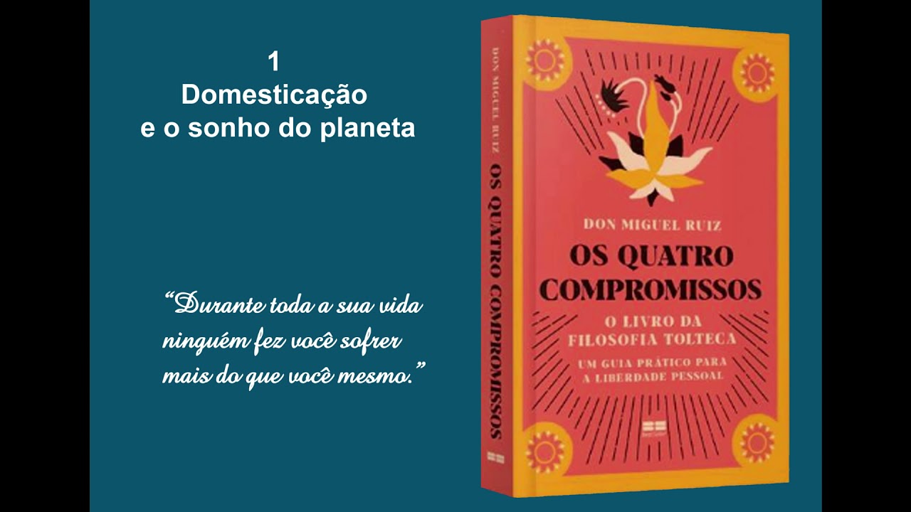 Os Quatro Compromissos - Capitulo 1 - Domestica&ccedil;&atilde;o e o sonho do planeta
