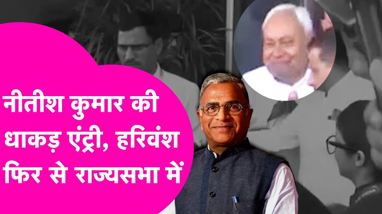 Nitish Kumar के दिल्ली पहुंचते ही Harivansh फिर से Rajya Sabha पहुंचे, राष्ट्रपति ने किया मनोनीत