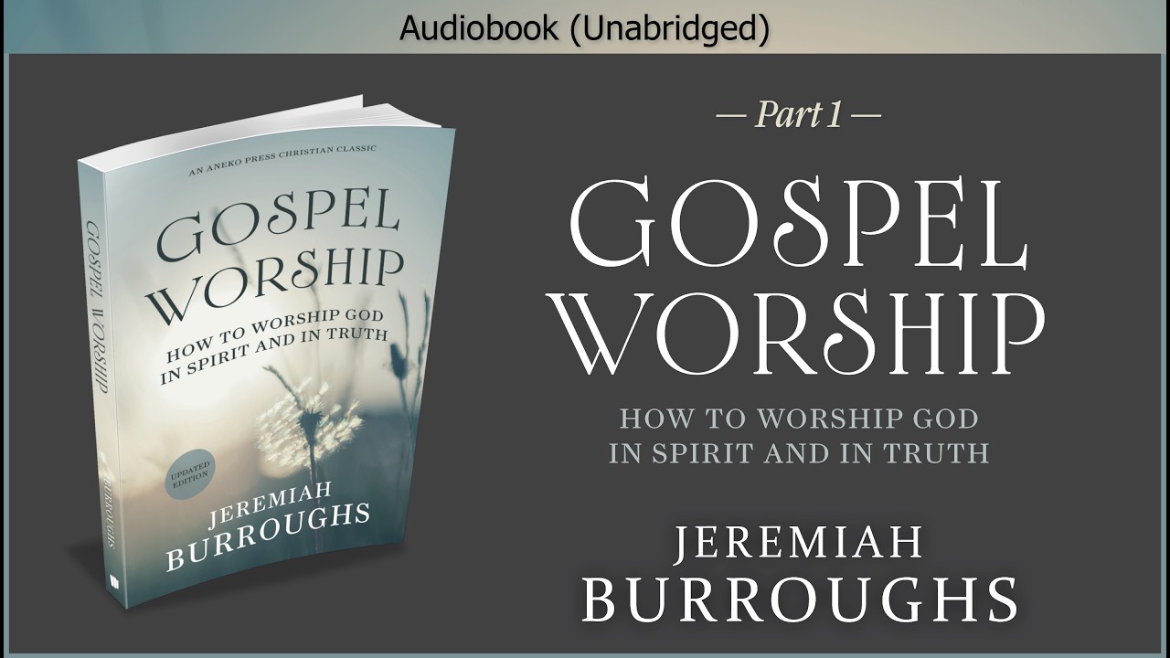 Gospel Worship (Part 1) | Jeremiah Burroughs | Full-Length Christian Audiobook