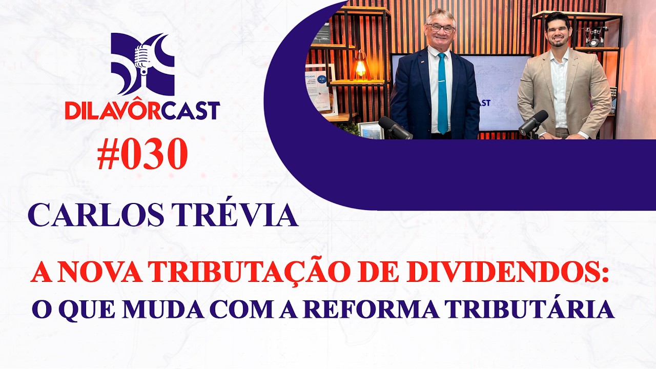 DILAVORCAST #030 – A NOVA TRIBUTAÇÃO DE DIVIDENDOS: O QUE MUDA COM A REFORMA TRIBUTÁRIA