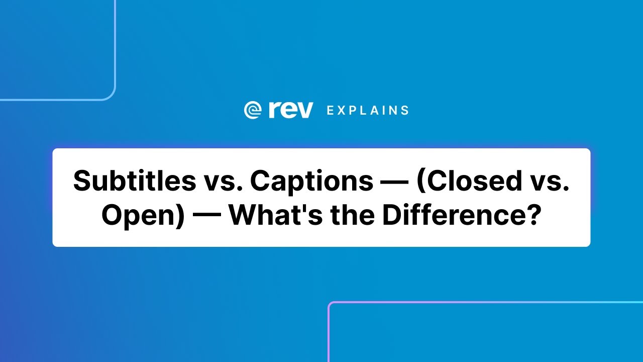 Subtitles vs. Captions &mdash; (Closed vs. Open) &mdash; What's the Difference? | Rev Explains