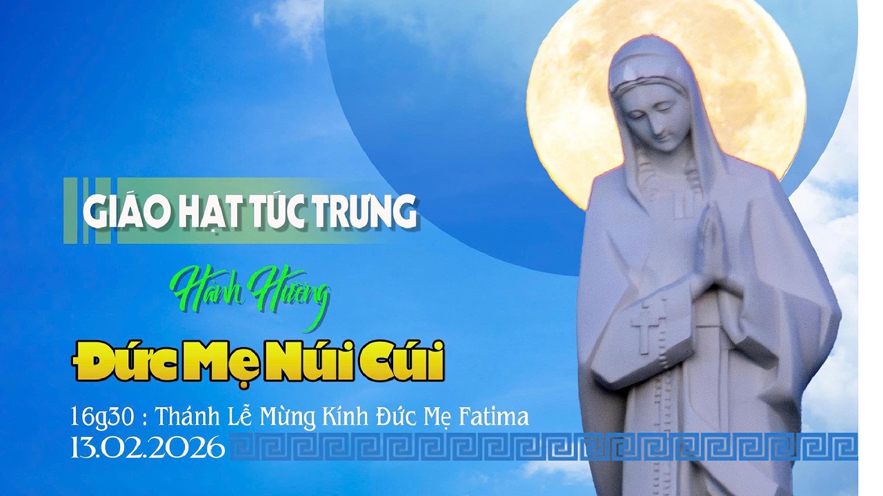 Giáo Hạt Túc Trưng hành hương Trung tâm Đức Mẹ Núi Cúi. 13-02-2026.