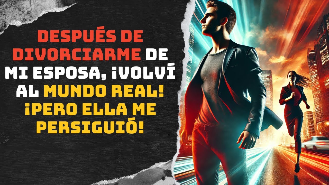 Después de divorciarme de mi esposa, ¡volví al mundo real! ¡Pero ella me persiguió!