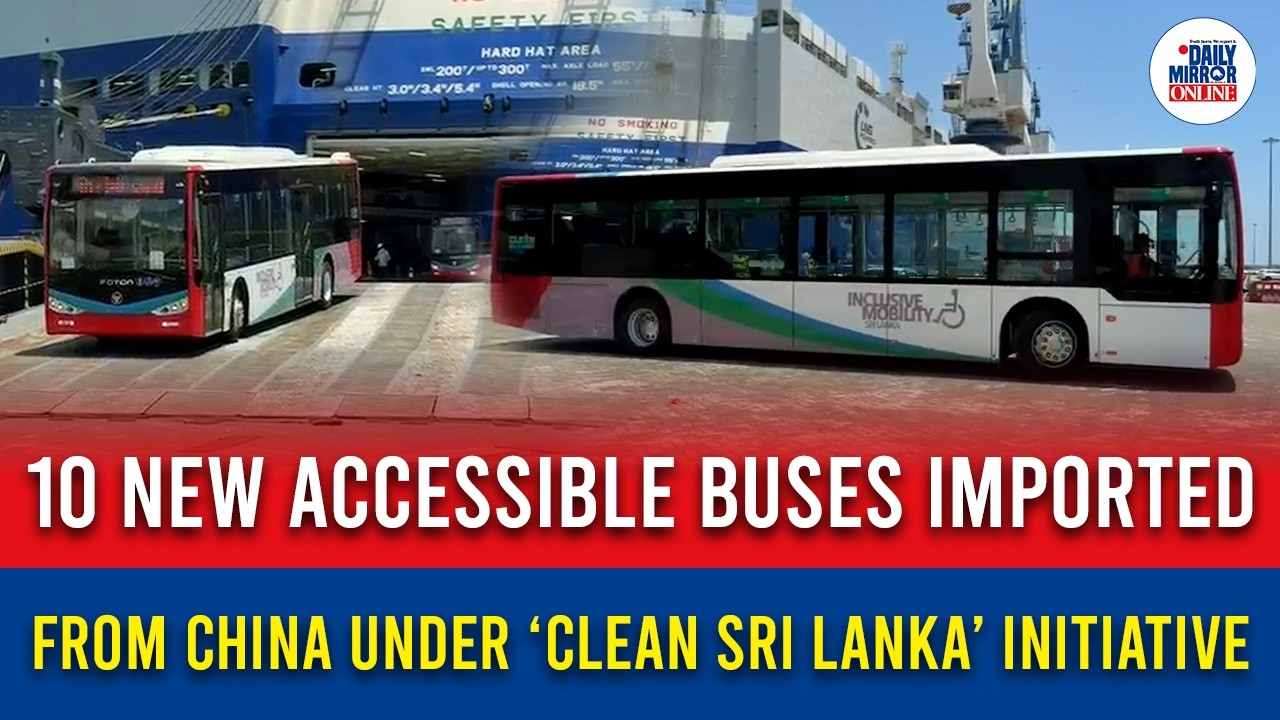 10 New Accessible Buses Imported from China Under &lsquo;Clean Sri Lanka&rsquo; Initiative