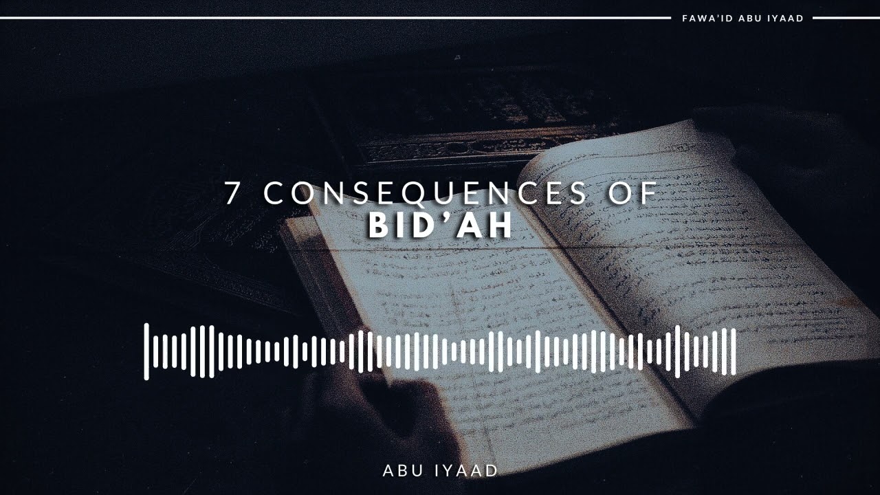 7 Consequences of Bid’ah | Abu Iyaad