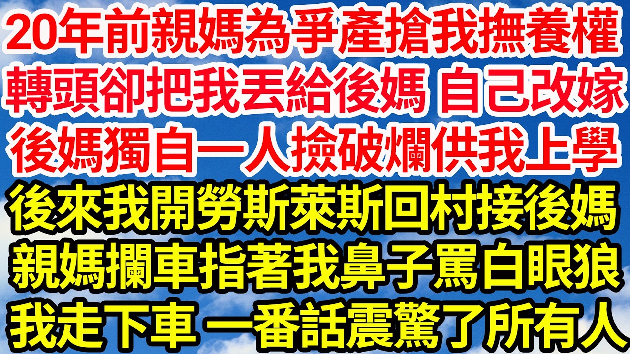 20年前親媽為爭產搶我撫養權，轉頭卻把我丟給後媽自己改嫁。後媽獨自一人撿破爛供我上學。後來我開勞斯萊斯回村接後媽，親媽攔車指著我鼻子罵白眼狼，我走下車 一番話震驚了所有人||笑看人生情感生活