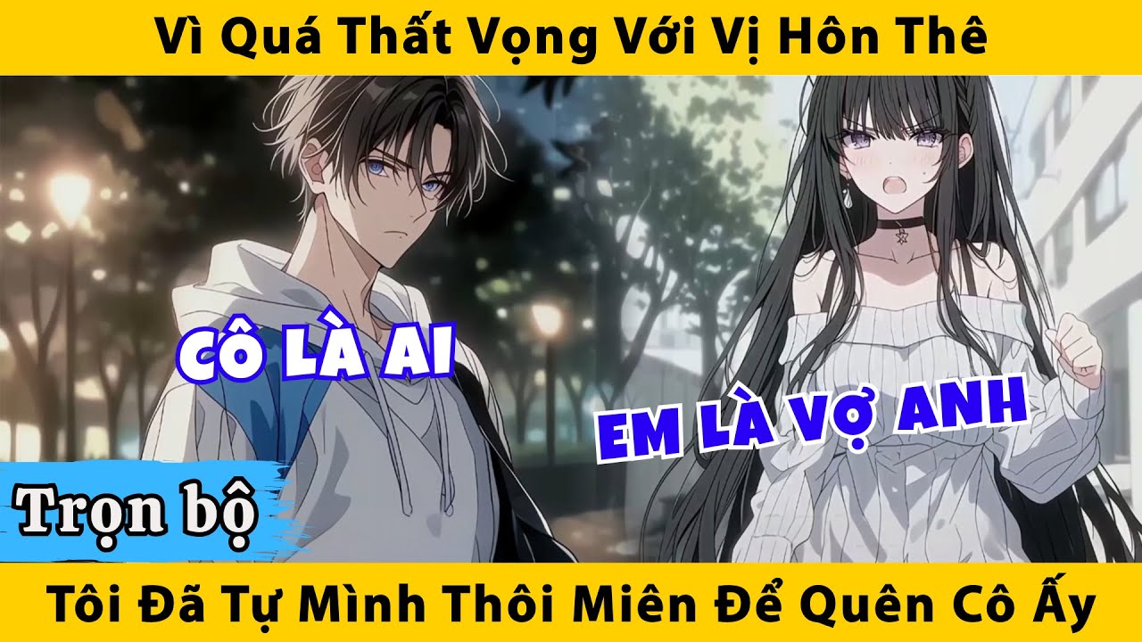 Trọn bộ | Vì quá thất vọng với vị hôn thê tôi đã tự mình thôi miên để quên cô ấy