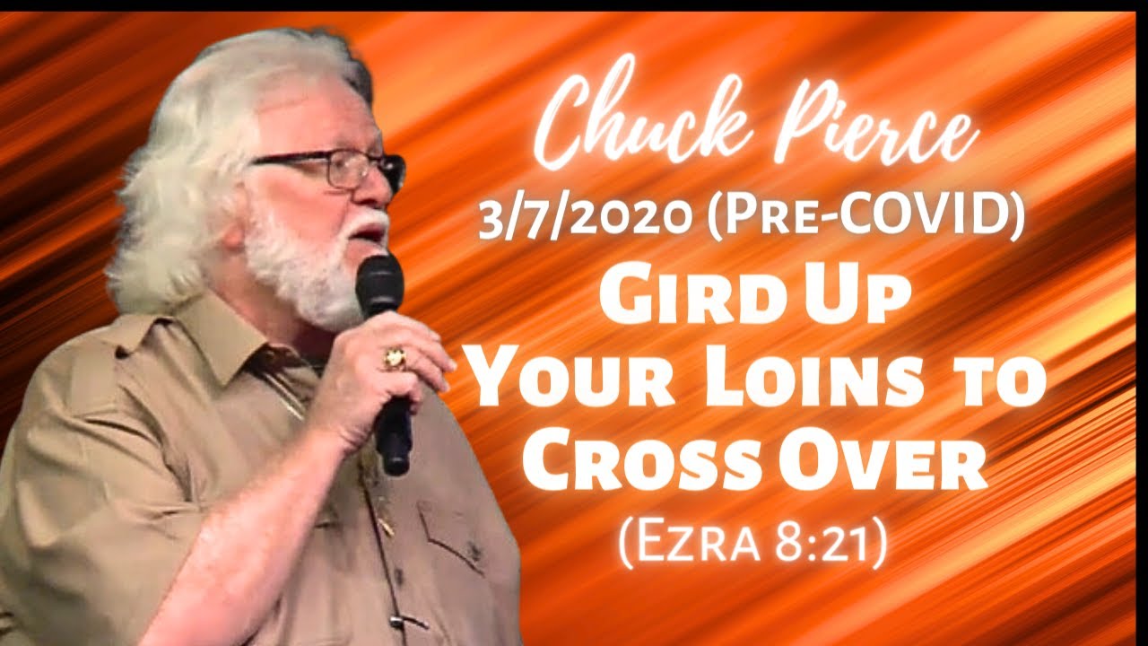 Chuck Pierce (3/7/2020 Pre-COVID): Gird Up Your Loins to Cross Over (1 Kings 18:46)