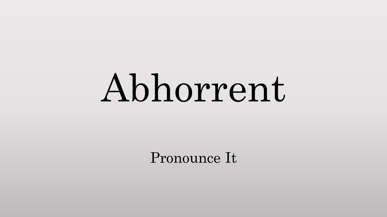 How To Pronounce Abhorrent