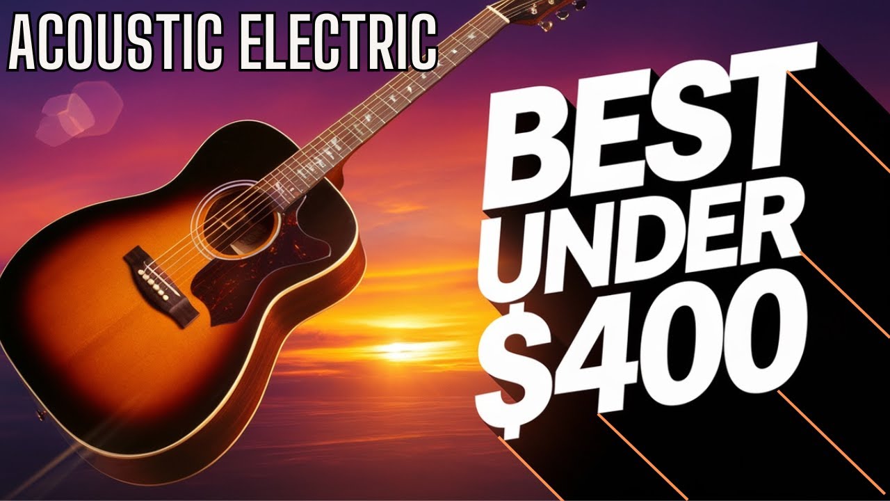 5 Acoustic-Electric Guitars Under $400 We Would Buy Right Now