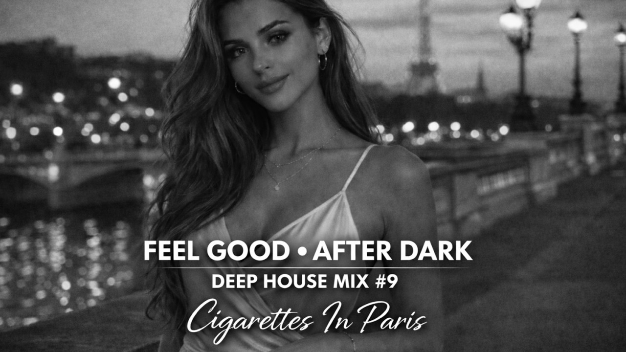 Deep House Feel Good After Dark | Mix #9 | Cigarettes In Paris