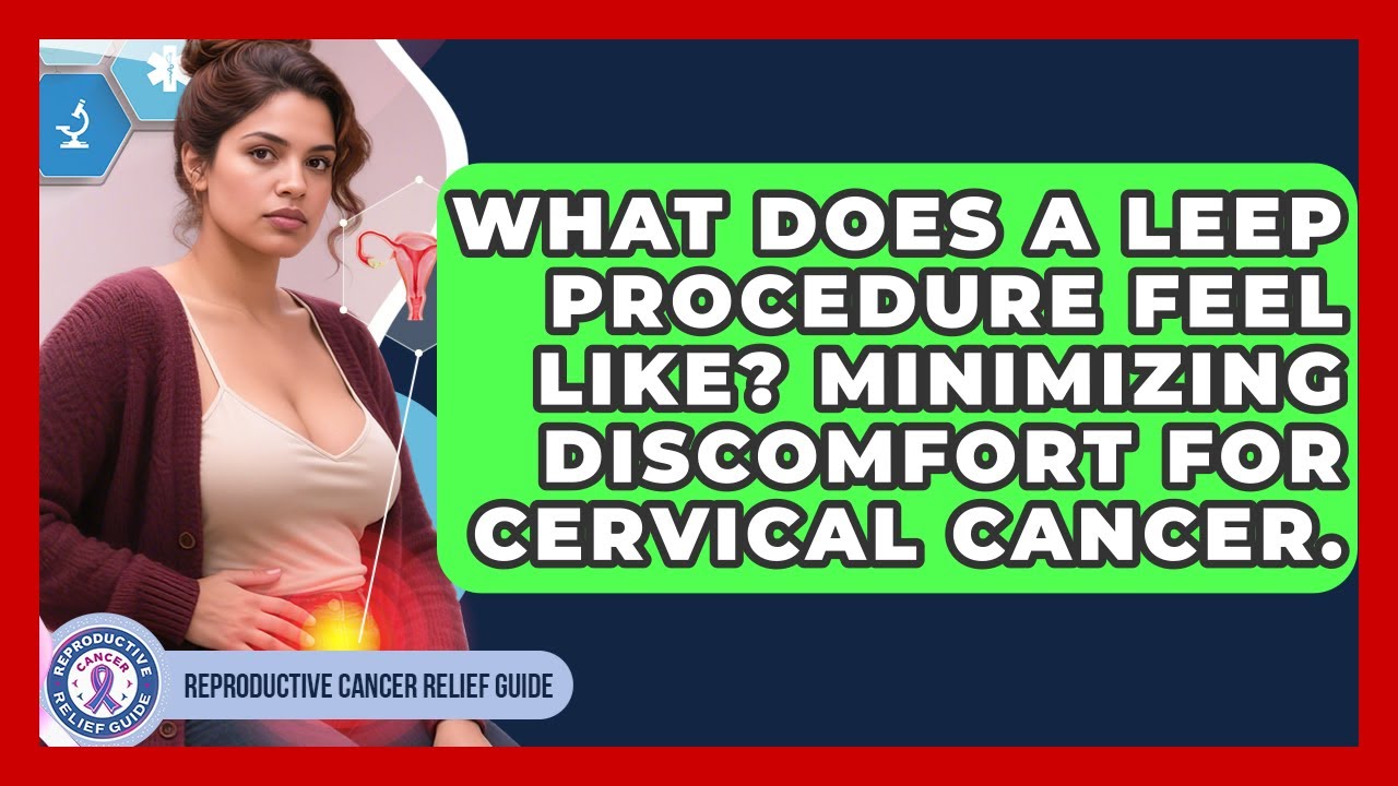 What Does A LEEP Procedure Feel Like? Minimizing Discomfort For Cervical Cancer.