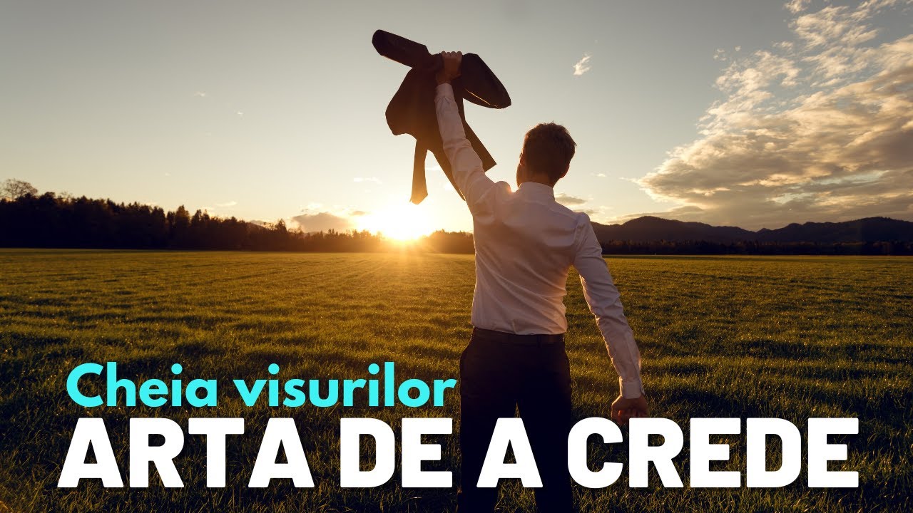 CUM PERMITEM VISURILOR SĂ SE ÎNTÂMPLE | ARTA DE A CREDE (1)