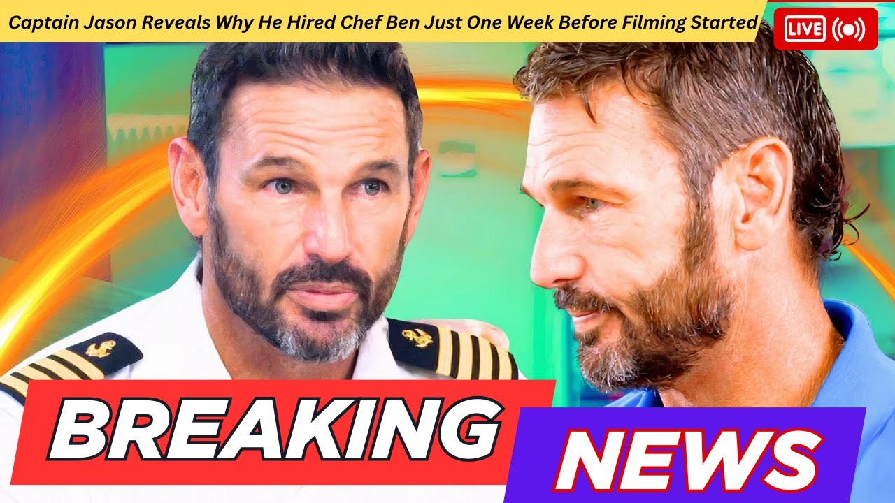 Captain Jason Reveals Why He Hired Chef Ben Just One Week Before Filming Started