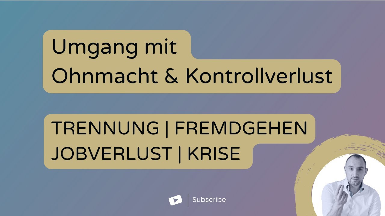 Umgang mit Ohnmacht und Kontrollverlust | Trennung, Fremdgehen, Affäre, Jobverlust, Krise, Angst