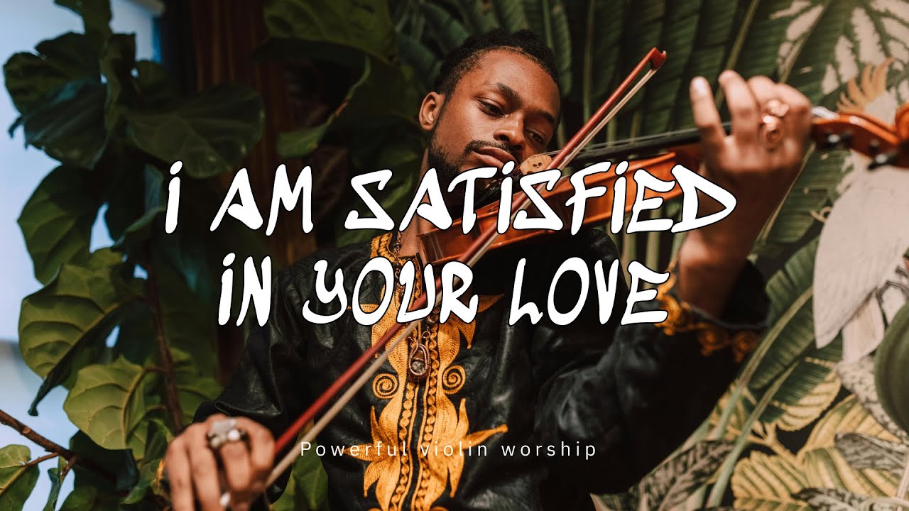 I AM SATISFIED IN YOUR LOVE / PROPHETIC WARFARE INSTRUMENTAL / WORSHIP MUSIC /INTENSE VIOLIN WORSHIP