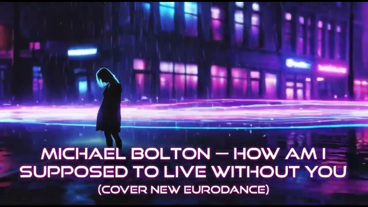 MICHAEL BOLTON -HOW AM I SUPPOSED TO LIVE WITHOUT (COVER NEW EURODANCE) (NEW VERSION)