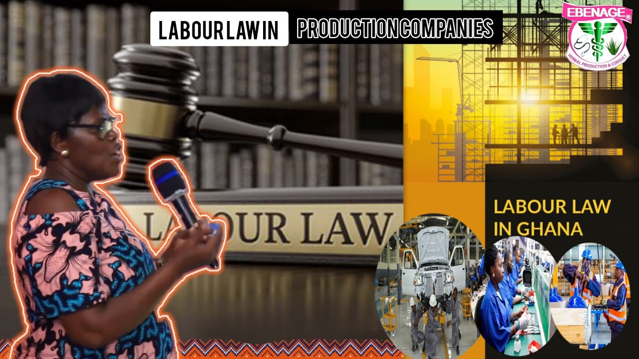 BUSINESS - LABOUR LAW IN EVERY PRODUCTION COMPANY IN GHANA