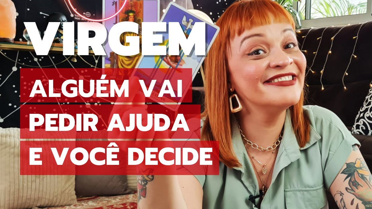 VIRGEM -ALGUÉM PEDE AJUDA, VC VAI ESTAR EXATAMENTE NO MOMENTO CERTO PRA DECIDIR! -O CERTO PELO CERTO