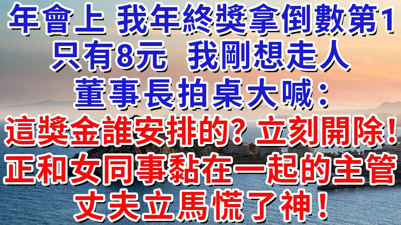 年會上，我年終獎拿倒數第1，只有8元，我剛想走人，董事長拍桌大喊：這獎金誰安排的？立刻開除！正和女同事黏在一起的主管丈夫立馬慌了神！#生活經驗#情感故事#故事#小說#戀愛#情感#婚姻