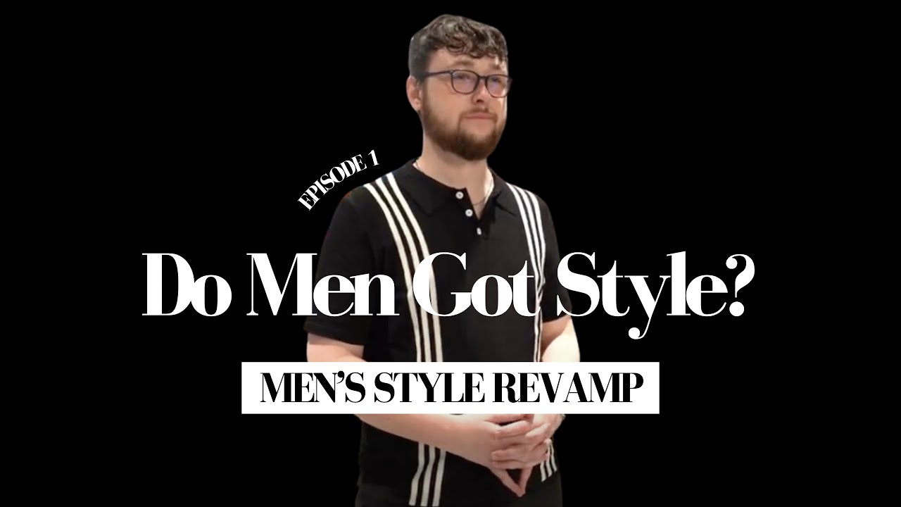 Do Men Got Style? Episode 1 | Men's Style Revamp #mensfashion
