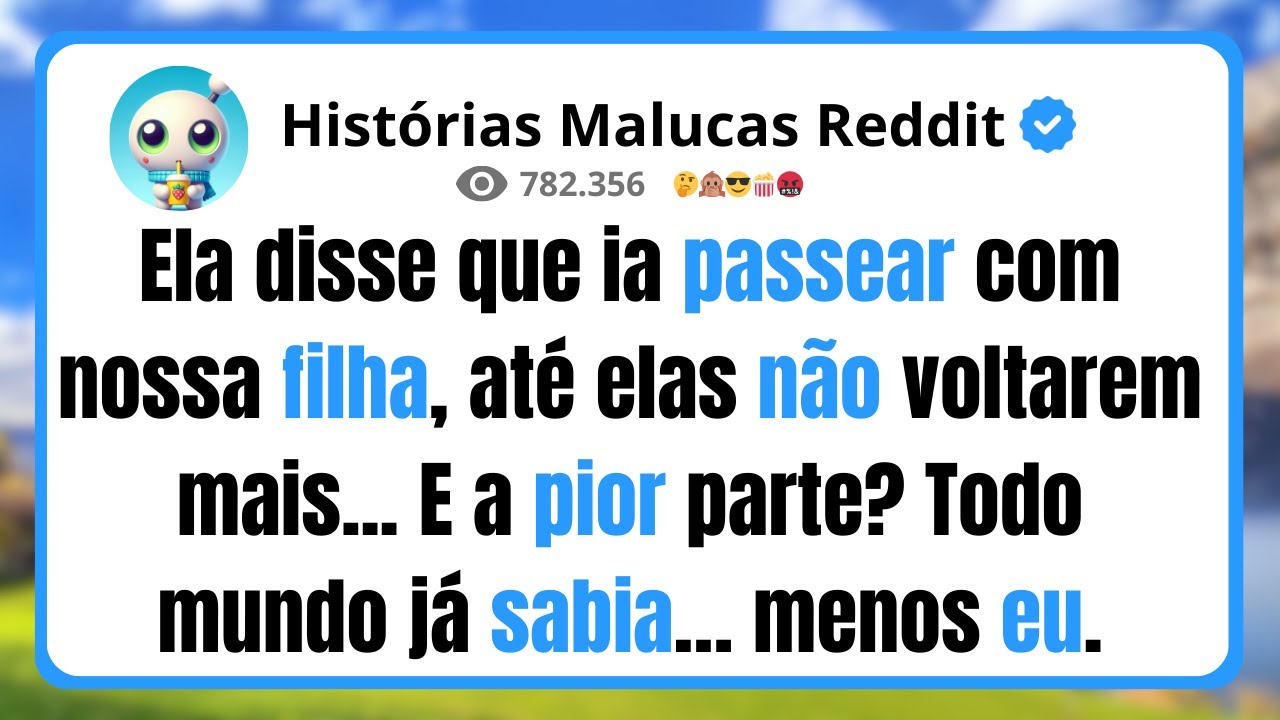 Ela disse que ia passear com nossa filha, até elas não voltarem mais...