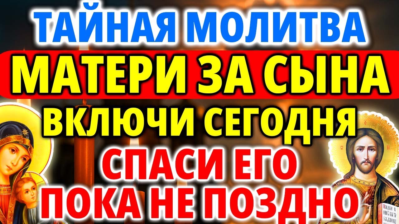САМАЯ СИЛЬНАЯ МОЛИТВА ЗА СЫНА. МАМА должна включить и Спасти Сына.