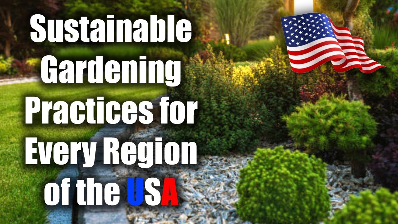 Sustainable Gardening Practices for Every Region of the USA