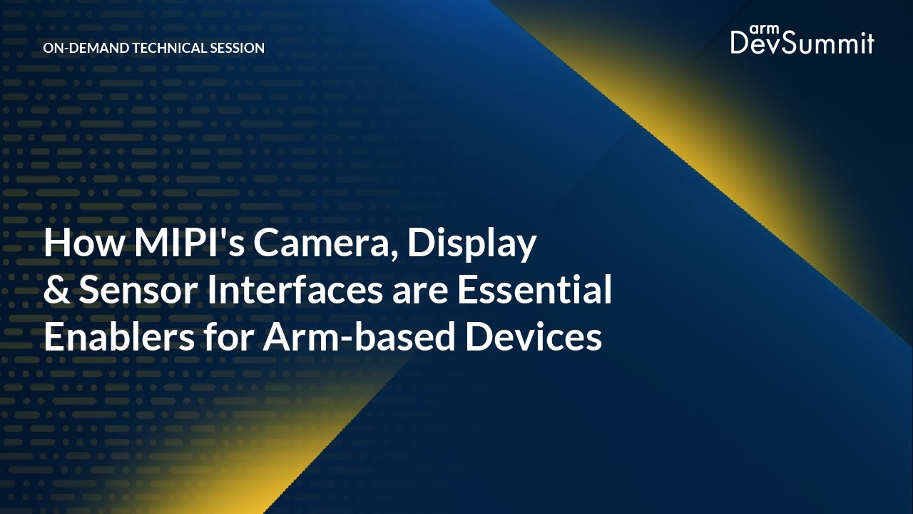 How MIPI's Camera, Display & Sensor Interfaces are Essential Enablers for Arm-based Devices