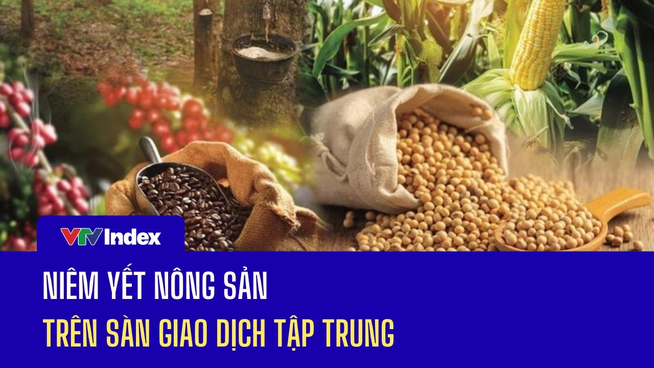 Niêm yết nông sản trên sàn giao dịch tập trung | VTVIndex
