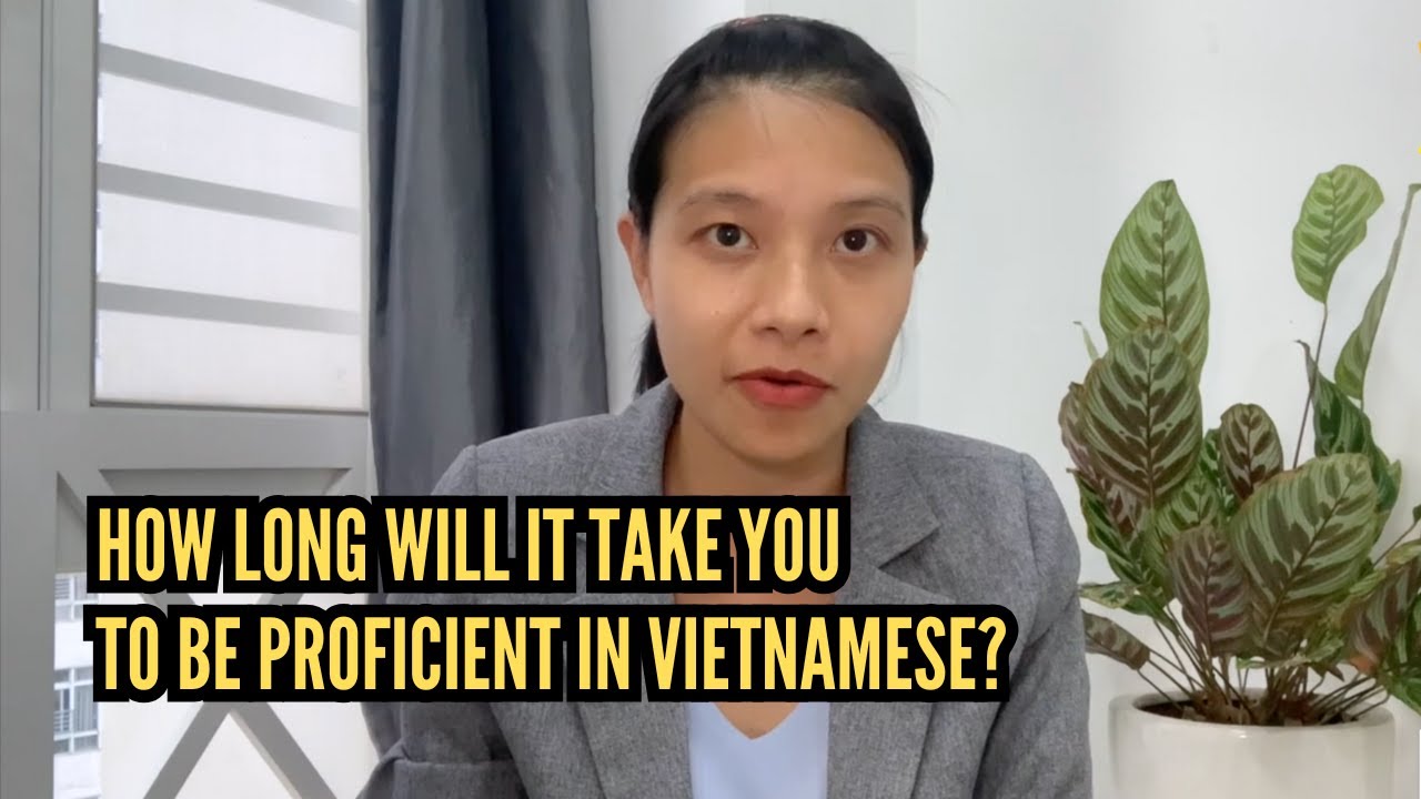 How long will it take you to be proficient in Vietnamese?
