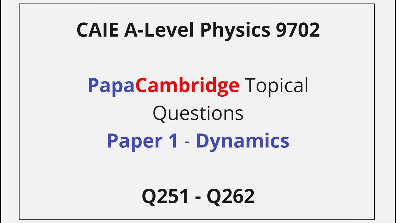 CAIE A-Level Physics – Dynamics – Paper 1 Solutions Q251 – Q262