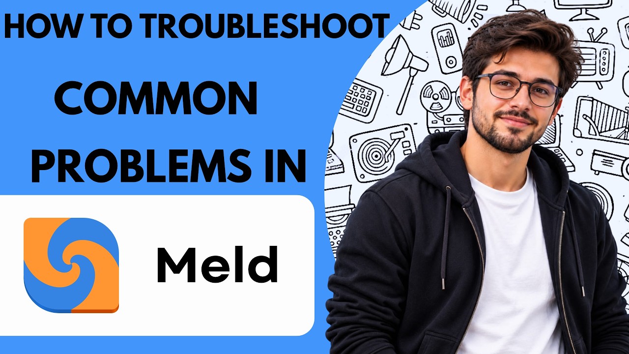 How to Troubleshoot Common Problems in Meld Full Guide 2027