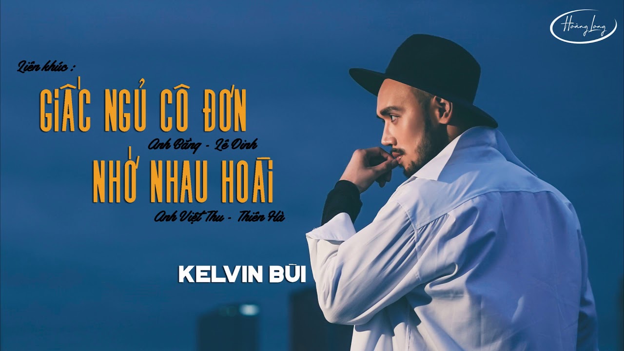 KELVIN BÙI - LK GIẤC NGỦ CÔ ĐƠN & NHỚ NHAU HOÀI | Official Audio