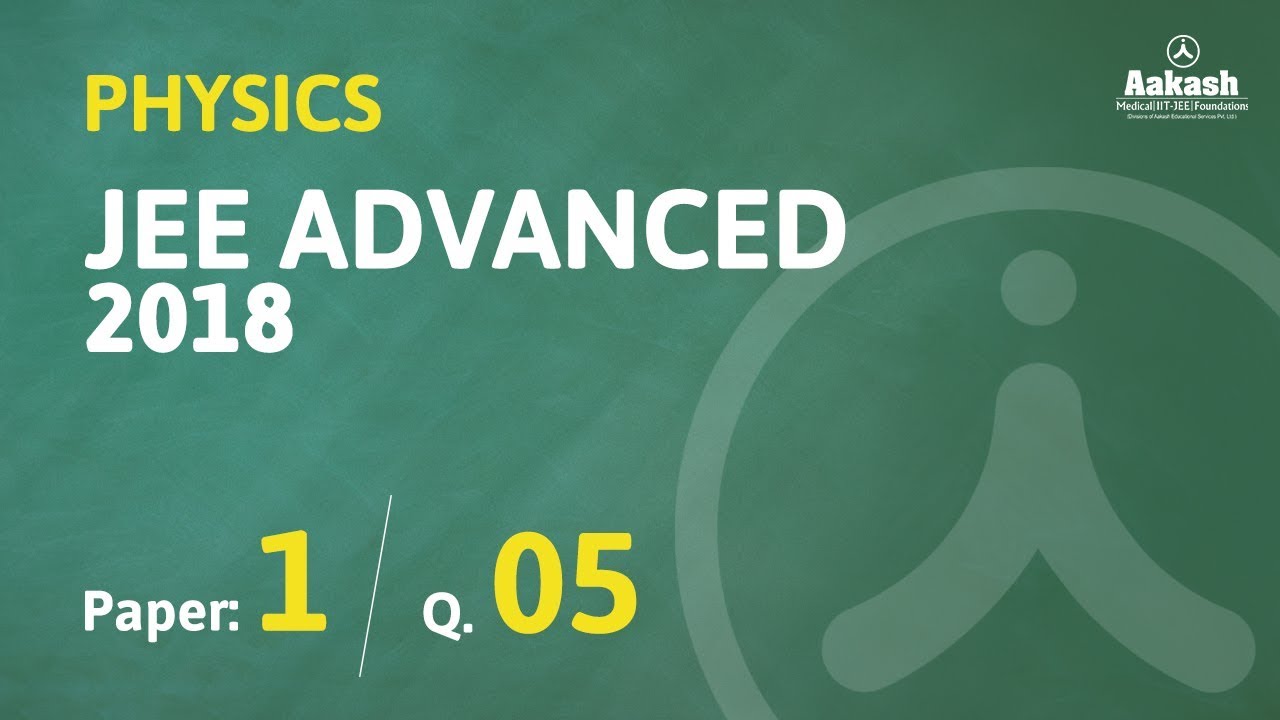 JEE Advanced Answer keys & Solutions 2018 for Physics (Paper-1) Q.05 | Aakash Institute