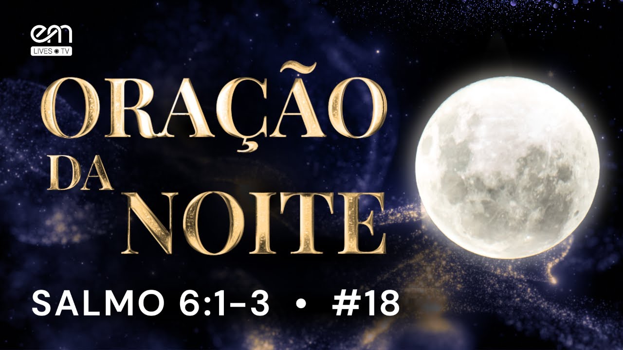 ORAÇÃO DA NOITE – SALMOS  #18 — SALMO 6:1–3 | NÃO ME DEIXES NA DOR — PAZ PARA O CORAÇÃO | Davi