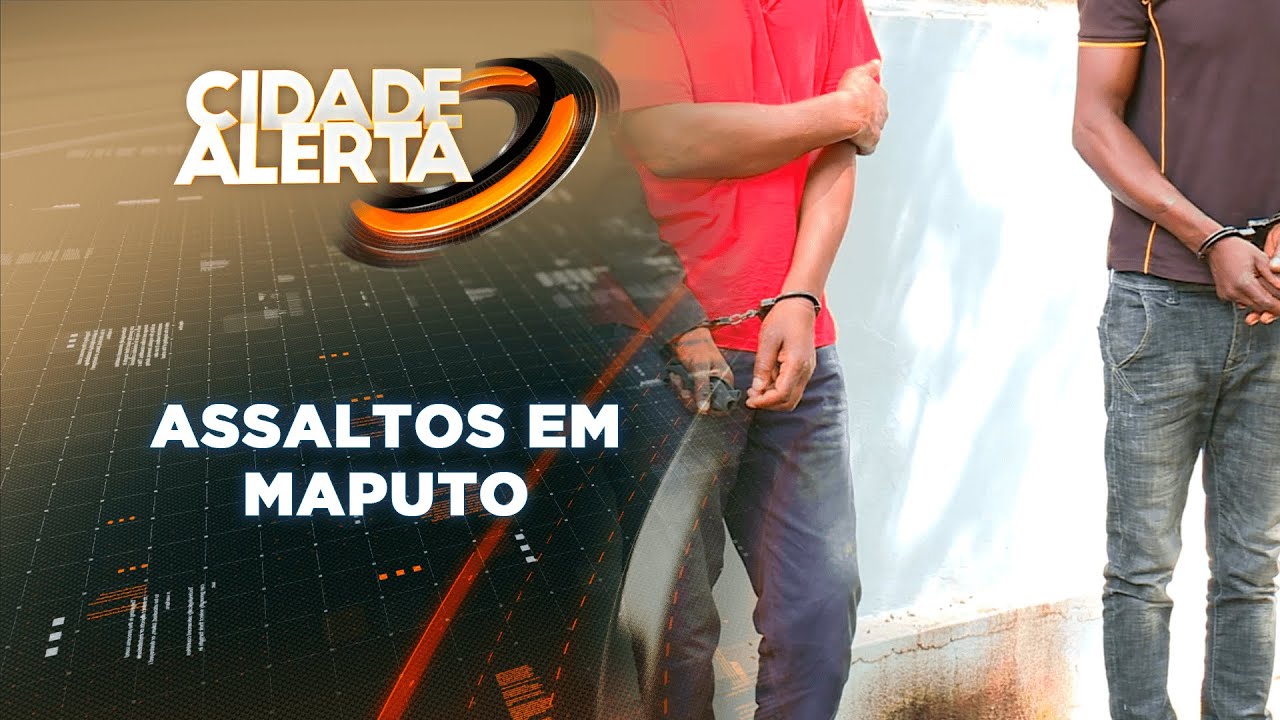 CIDADE ALERTA: ASSALTOS EM MAPUTO, 05/03/2022